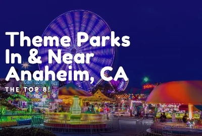 8 Theme Parks in and Near Anaheim      