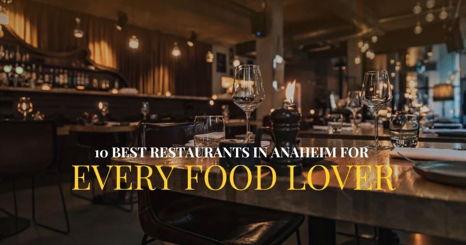 10 Best Restaurants in Anaheim for Every Food Lover
